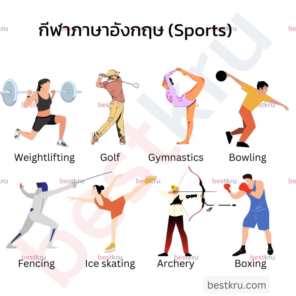 กีฬาภาษาอังกฤษ (Sports)
Weightlifting = ยกเวท
Golf = ตีกอล์ฟ
Gymnastics = ยิมนาสติก
Bowling = โบวลิ่ง
Fencing = กีฬาฟันดาบ
Ice skating = สเก็ตน้ำแข็ง
Archery = ยิงธนู
Boxing = ต่อยมวย